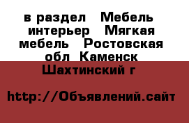  в раздел : Мебель, интерьер » Мягкая мебель . Ростовская обл.,Каменск-Шахтинский г.